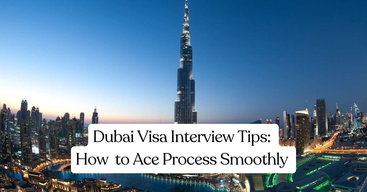 Dubai Visa Interview Tips: How to Ace Process Smoothly