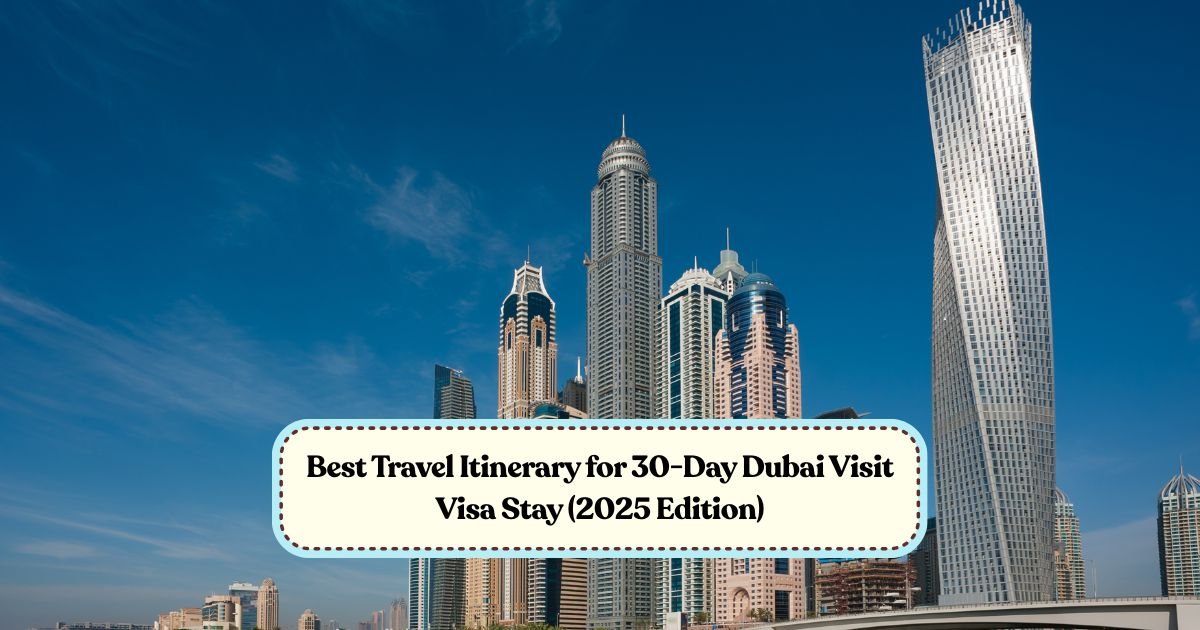 Best Travel Itinerary for 30-Day Dubai Visit Visa Stay (2025 Edition)